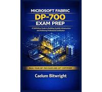 Microsoft Fabric DP-700 Exam Prep: A Definitive Guide to Building Scalable Infrastructure and Achieving Professional Certification