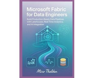Microsoft Fabric for Data Engineers: Build Production-Ready Data Pipelines with Lakehouses, Real-Time Analytics, and AI Integration
