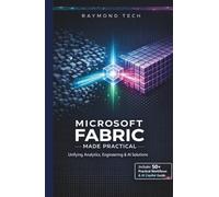 Microsoft Fabric Made Practical: A Hands-On Guide to Unified Analytics, Data Engineering, and AI Workflows