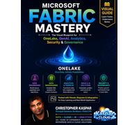 Microsoft Fabric Mastery: The Complete Visual Blueprint for OneLake, Analytics, Security, Governance, Power BI, Data Engineering, Data Science, and CI/CD