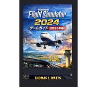 Microsoft Flight Simulator 2024 ゲームガイド（2025年版）: 航空機、キャリアモード、ナビゲーション、自動操縦、現実世界の天候、リアルな飛行テクニックをマスターするための、初心者からプロまでを対象とした完全なハンドブック