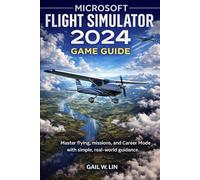 MICROSOFT FLIGHT SIMULATOR 2024 GAME GUIDE: Master flying, missions, and Career Mode with simple, real-world guidance