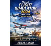 Microsoft Flight Simulator 2024 Game Guide: Master the Skies, Build Your Legacy, Aviation Empire and Own Every Career