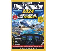 Microsoft Flight Simulator 2024 : Guide complet pour débutants: Maîtrisez les commandes de vol, la navigation, les avions et les missions du mode carrière pas à pas