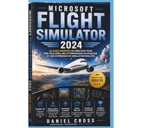 MICROSOFT FLIGHT SIMULATOR 2024: Le guide pratique du débutant pour apprendre à voler, réussir ses atterrissages et maîtriser le simulateur pas à pas