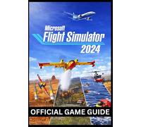 MICROSOFT FLIGHT SIMULATOR 2024 OFFICIAL GAME GUIDE