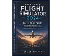 Microsoft Flight Simulator 2024 pour débutants: Guide pratique non officiel pour PC et Xbox : commandes, décollage, atterrissage, navigation, pilote automatique, mode Carrière et dépannage