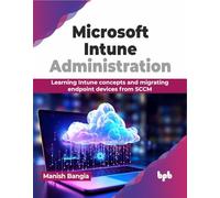 Microsoft Intune Administration: Learning Intune concepts and migrating endpoint devices from SCCM (English Edition)