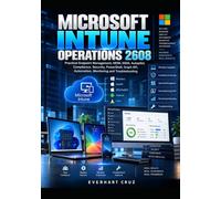 MICROSOFT INTUNE OPERATIONS 2608: PRACTICAL ENDPOINT MANAGEMENT, MDM, MAM, AUTOPILOT, COMPLIANCE, SECURITY, POWERSHELL, GRAPH API, AUTOMATION, MONITORING AND TROUBLESHOOTING