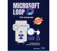 Microsoft Loop for Everyone: A Simple Guide to Smarter Collaboration