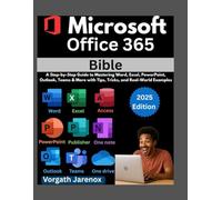 Microsoft Office 365 Bible: A Step-by-Step Guide to Mastering Word, Excel, PowerPoint, Outlook, Teams & More with Tips, Tricks, and Real-World Examples