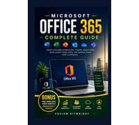 Microsoft Office 365 Complete Guide: Master Everyday Productivity, Simplify Digital Tasks, Build Career-Ready Skills, and Achieve More with Confidence