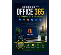 Microsoft Office 365 Complete Guide: Master Everyday Productivity, Simplify Digital Tasks, Build Career-Ready Skills, and Achieve More with Confidence