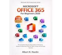 MICROSOFT OFFICE 365 For Beginners 2026: The Complete Step-by-Step Guide to Mastering Modern Productivity Tools for Work, Study, and Everyday Success
