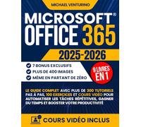 Microsoft Office 365: Le guide complet avec plus de 300 tutoriels pas à pas, 100 exercices et cours vidéo pour automatiser les tâches répétitives, gagner du temps et booster votre productivité