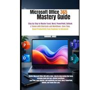 MICROSOFT OFFICE 365 MASTERY GUIDE: Step-by-Step to Master Excel, Word, PowerPoint, Outlook & Teams with Shortcuts and Workflows-Save Time, Boost Productivity from Beginner to Advanced