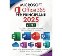 Microsoft Office 365 per Principianti: [9 in 1] La Guida Completa e Aggiornata per Principianti ed Avanzati | Inclusi Excel, Word, PowerPoint, OneNote, OneDrive, Outlook, Teams, Access, Publisher