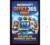 Microsoft Office 365 Pro User Guide For Beginners And Pros: Step-by-step guide to unlocking seamless collaboration, secure cloud storage and premium office features for enhanced productivity.