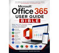 Microsoft Office 365 User Guide Bible: Master Word, Excel, PowerPoint, Outlook, OneDrive, Teams, and Everyday Productivity with Confidence
