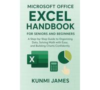 Microsoft Office Excel Handbook for Beginners And Seniors: A Step-by-Step Guide to Organizing Data, Solving Math with Ease, and Building Charts Confidently