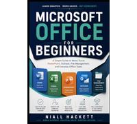 Microsoft Office for Beginners: A Simple Guide to Word, Excel, PowerPoint, Outlook, File Management, and Everyday Office Tasks