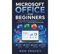 Microsoft Office for Beginners: A Step-by-Step Guide to Mastering Word, Excel, PowerPoint, Outlook, and Essential Productivity Skills