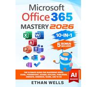 Microsoft Office Mastery: The Ultimate 10-in-1 Guide for Mastering Excel, Word, PowerPoint, Outlook, Teams, OneNote, Access, Publisher, OneDrive, and To Do For Beginners To Advanced Users