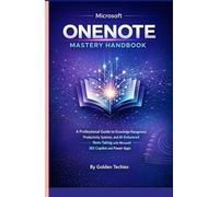 MICROSOFT ONENOTE MASTERY HANDBOOK: A PROFESSIONAL GUIDE TO KNOWLEDGE MANAGEMENT, PRODUCTIVITY SYSTEMS, AND AI-ENHANCED DIGITAL NOTE-TAKING, ORGANIZATION, AND COLLABORATION WITH MICROSOFT 365 COPILOT