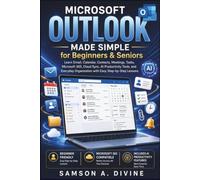 Microsoft Outlook Made Simple for Beginners and Seniors: Learn Email, Calendar, Contacts, Tasks, Meetings, 365 Integration, and AI-Powered Productivity with Easy Step-by-Step Lessons
