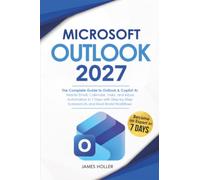Microsoft Outlook: The Complete Guide to Outlook & Copilot AI | Master Email, Calendar, Tasks, and Inbox Automation in 7 Days with Step-by-Step Screenshots and Real-World Workflows