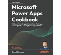 Microsoft Power Apps Cookbook: Build user-friendly apps, troubleshoot challenges, and navigate the evolving Power Apps landscape