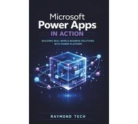 Microsoft Power Apps in Action: Build Real Business Applications Faster - A Practical Guide to Microsoft Power Apps for Non-Coders and Professionals