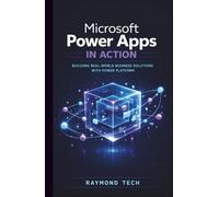 Microsoft Power Apps in Action: Build Real Business Applications Faster - A Practical Guide to Microsoft Power Apps for Non-Coders and Professionals