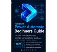 Microsoft Power Automate Beginners Guide: The Ultimate Step-by-Step Manual Handbook to Automating Repetitive Tasks, Saving Hours of Work, and Mastering the Power Platform