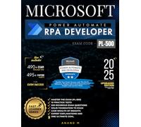 MICROSOFT POWER AUTOMATE RPA DEVELOPER | MASTER THE EXAM (PL-500): 10 PRACTICE TESTS, 500 RIGOROUS EXAM QUESTIONS, SOLID FOUNDATIONS, GAIN WEALTH OF ... EXPERT EXPLANATIONS AND ONE ULTIMATE GOAL