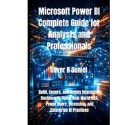 Microsoft Power BI Complete Guide for Analysts and Professionals: Build, Secure, and Deploy Interactive Dashboards Using Real-World DAX, Power Query, Licensing, and Enterprise BI Practices