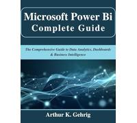 Microsoft Power Bi Complete Guide: The Comprehensive Guide to Data Analytics, Dashboards & Business Intelligence