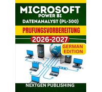 MICROSOFT POWER BI DATENANALYST (PL-300) Prufungsvorbereitung: Ein umfassender Leitfaden zur Leistungsdatenanalyse, Modellierung und Visualisierung mit vollstandigen Ubungstests