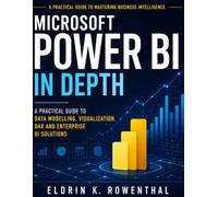 Microsoft Power BI In Depth: A Practical Guide to Data Modelling, Visualization, DAX and Enterprise BI Solution