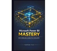 Microsoft Power BI Mastery: Build Interactive Dashboards, Analyze Data at Scale, and Deliver Business Intelligence That Drives Decisions