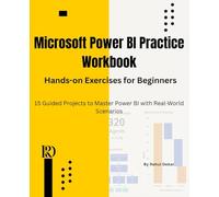 Microsoft Power BI Practice Workbook: Hands-on Exercises for Beginners: 15 Guided Projects to Master Power BI with Real-World Scenarios