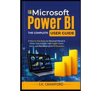 Microsoft Power BI, The Complete User Guide: A Step-by-Step Basics to Advanced Manual to Master Data Analytics with Copilot, Power Query, and Stay Ahead of the AI Revolution