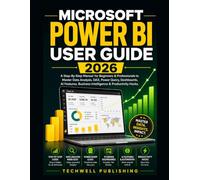 Microsoft Power BI User Guide 2026: A Step-By-Step Manual for Beginners & Professionals to Master Data Analysis, DAX, Power Query, Dashboards, AI Features, Business Intelligence & Productivity Hacks