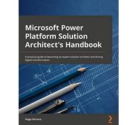 Microsoft Power Platform Solution Architect's Handbook: An expert's guide to becoming a Power Platform solution architect and preparing for the PL-600 exam
