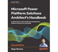 Microsoft Power Platform Solutions Architect's Handbook: Architect future-ready solutions by extending Power Platform with Azure, AI, and Copilot