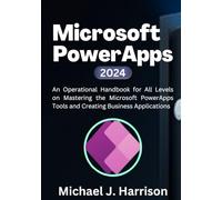 Microsoft PowerApps: An Operational Handbook for all Levels to Mastering the Microsoft Power App Tools and Creating Business Applications