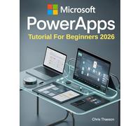Microsoft PowerApps Tutorial For Beginners 2026: The Complete Step-By-Step Guide to Building Business Apps, Automating Workflows, and Mastering Power Platform for Mobile, Tablet, and Web