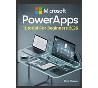Microsoft PowerApps Tutorial For Beginners 2026: The Complete Step-By-Step Guide to Building Business Apps, Automating Workflows, and Mastering Power Platform for Mobile, Tablet, and Web