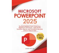 Microsoft PowerPoint 2025: The Most Updated Crash Course from Beginner to Advanced Learn All the Functions, Macros and Formulas to Become a Pro in 7 Days or Less