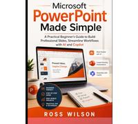 Microsoft PowerPoint Made Simple: A Practical Beginner’s Guide to Build Professional Slides, Streamline Workflows with AI and Copilot